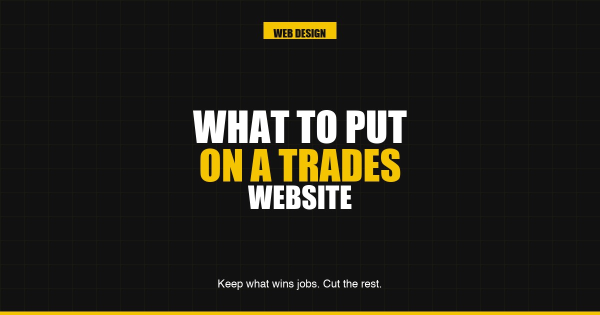 What to put on a trades website — the four things that win jobs, and the clutter to cut